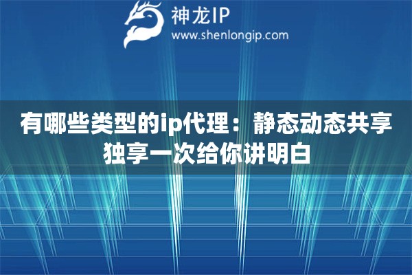 有哪些类型的ip代理：静态动态共享独享一次给你讲明白