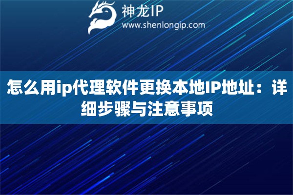 怎么用ip代理软件更换本地IP地址：详细步骤与注意事项