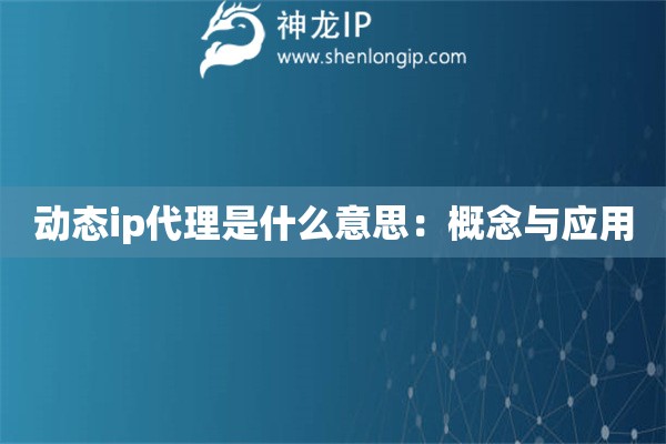 动态ip代理是什么意思：概念与应用