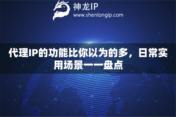 代理IP的功能比你以为的多，日常实用场景一一盘点