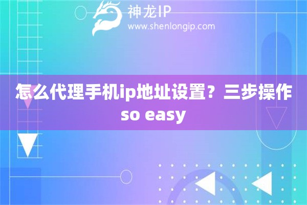 怎么代理手机ip地址设置?三步操作so easy 怎么代理手机ip地址设置?三步操作so easy