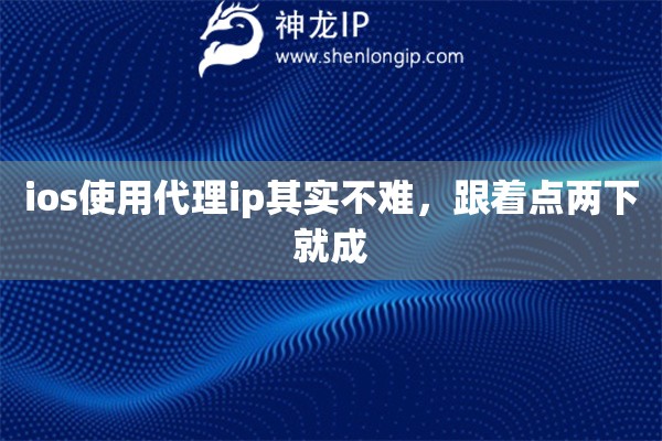 ios使用代理ip其实不难,跟着点两下就成 ios使用代理ip其实不难,跟着点两下就成
