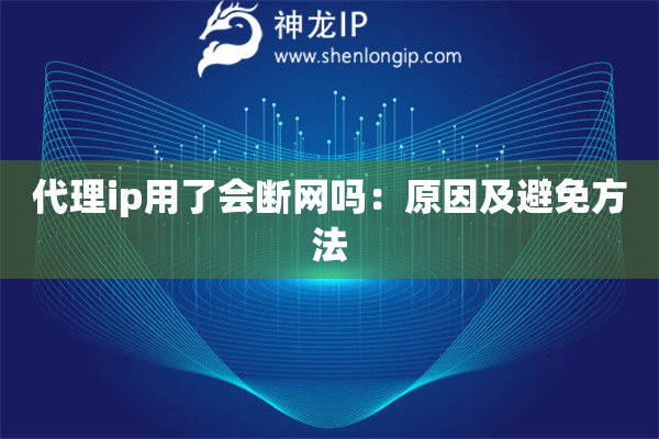 代理ip用了会断网吗：原因及避免方法