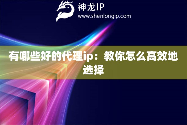 有哪些好的代理ip：教你怎么高效地选择
