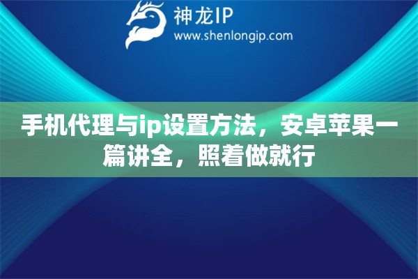 手机代理与ip设置方法，安卓苹果一篇讲全，照着做就行