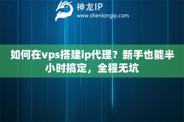 如何在vps搭建ip代理？新手也能半小时搞定，全程无坑