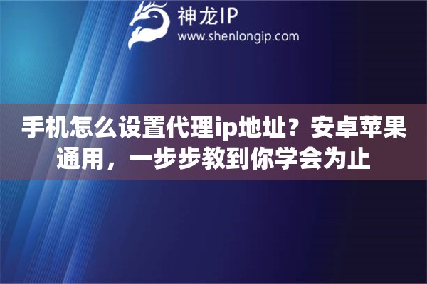 手机怎么设置代理ip地址？安卓苹果通用，一步步教到你学会为止