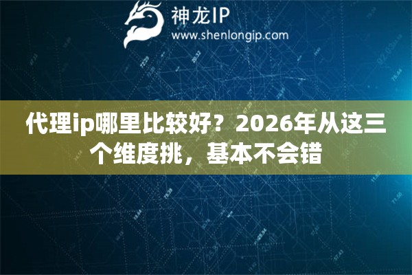 代理ip哪里比较好?2026年从这三个维度挑,基本不会错 代理ip哪里比较好?2026年从这三个维度挑,基本不会错
