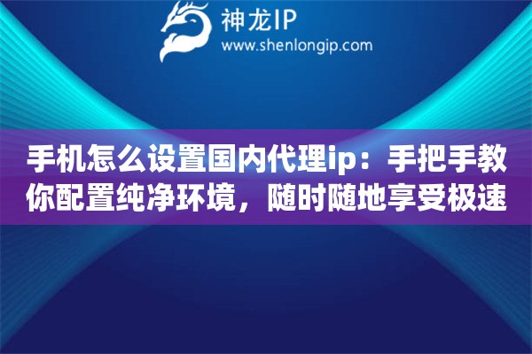 手机怎么设置国内代理ip:手把手教你配置纯净环境,随时随地享受极速绿色的上网体验 手机怎么设置国内代理ip:手把手教你配置纯净环境,随时随地享受极速绿色的上网体验