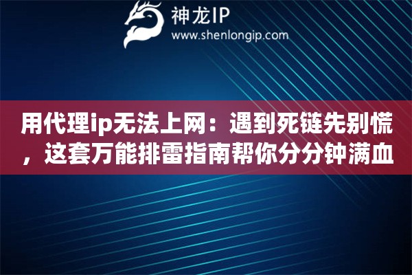 用代理ip无法上网:遇到死链先别慌,这套万能排雷指南帮你分分钟满血复活 用代理ip无法上网:遇到死链先别慌,这套万能排雷指南帮你分分钟满血复活