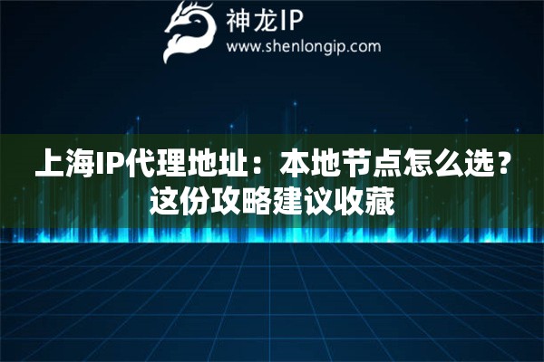 上海IP代理地址:本地节点怎么选?这份攻略建议收藏 上海IP代理地址:本地节点怎么选?这份攻略建议收藏