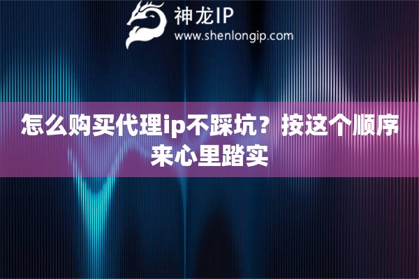 怎么购买代理ip不踩坑?按这个顺序来心里踏实 怎么购买代理ip不踩坑?按这个顺序来心里踏实