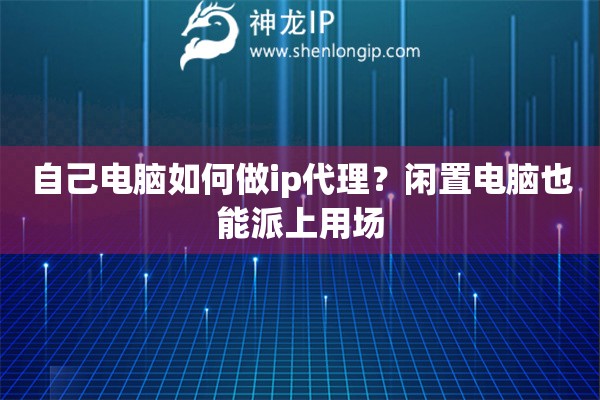 自己电脑如何做ip代理？闲置电脑也能派上用场