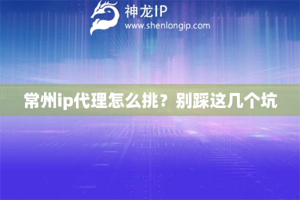常州ip代理怎么挑？别踩这几个坑