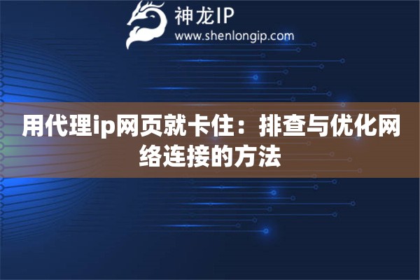 用代理ip网页就卡住：排查与优化网络连接的方法