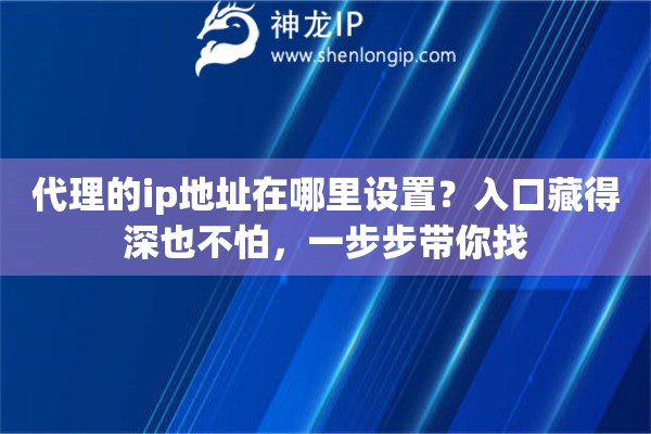 代理的ip地址在哪里设置？入口藏得深也不怕，一步步带你找