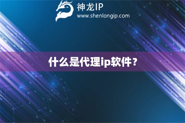 什么是代理ip软件？