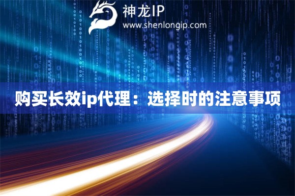 购买长效ip代理：选择时的注意事项