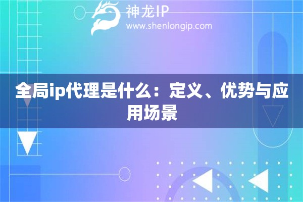 全局ip代理是什么：定义、优势与应用场景