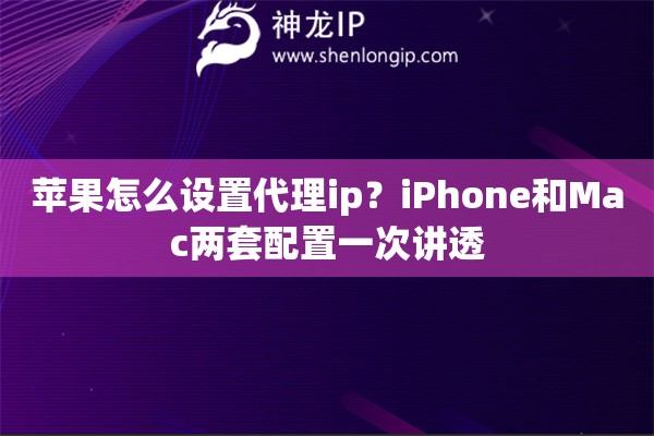 苹果怎么设置代理ip？iPhone和Mac两套配置一次讲透