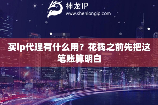 买ip代理有什么用？花钱之前先把这笔账算明白