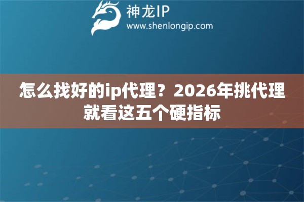 怎么找好的ip代理?2026年挑代理就看这五个硬指标 怎么找好的ip代理?2026年挑代理就看这五个硬指标
