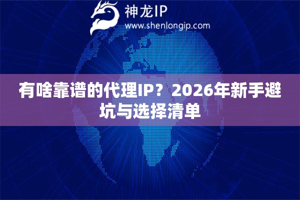 有啥靠谱的代理IP？2026年新手避坑与选择清单