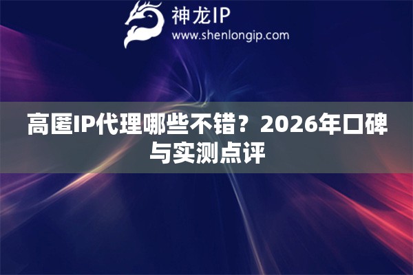 高匿IP代理哪些不错？2026年口碑与实测点评