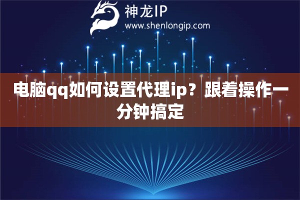 电脑qq如何设置代理ip？跟着操作一分钟搞定