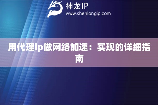 用代理ip做网络加速：实现的详细指南