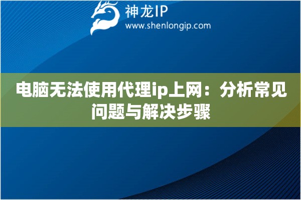 电脑无法使用代理ip上网：分析常见问题与解决步骤