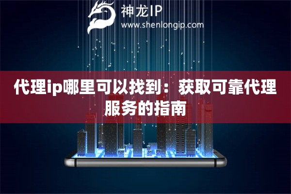 代理ip哪里可以找到：获取可靠代理服务的指南