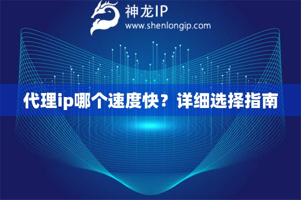 代理ip哪个速度快？详细选择指南