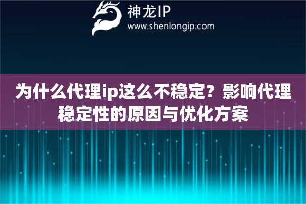为什么代理ip这么不稳定？影响代理稳定性的原因与优化方案