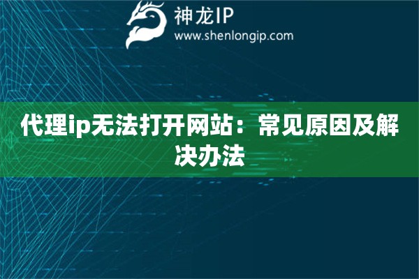 代理ip无法打开网站：常见原因及解决办法