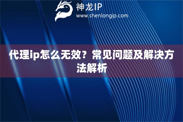 代理ip怎么无效？常见问题及解决方法解析