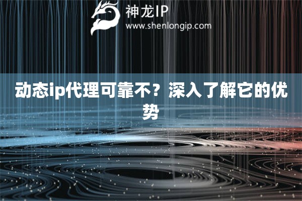 动态ip代理可靠不？深入了解它的优势