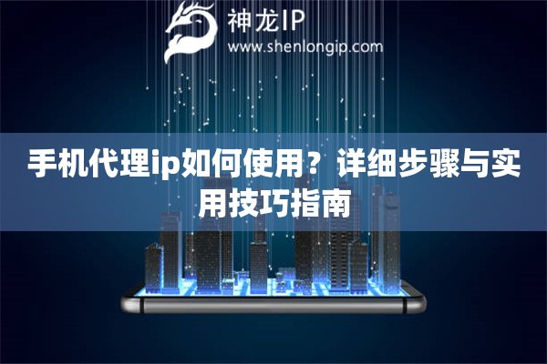 手机代理ip如何使用？详细步骤与实用技巧指南