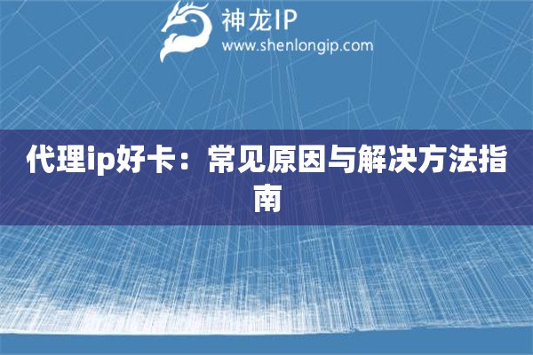 代理ip好卡：常见原因与解决方法指南