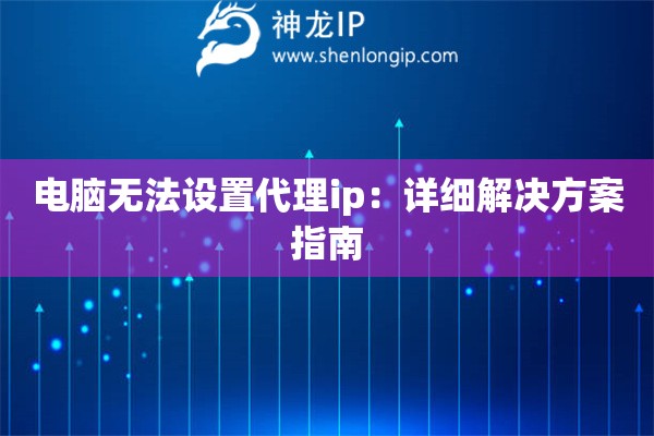 电脑无法设置代理ip：详细解决方案指南