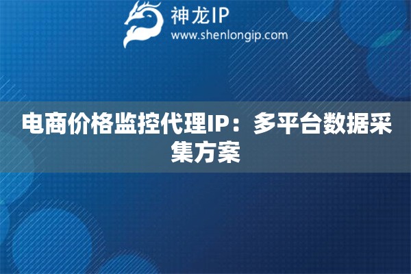 电商价格监控代理IP：多平台数据采集方案