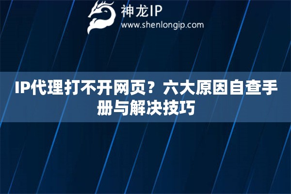 IP代理打不开网页？六大原因自查手册与解决技巧