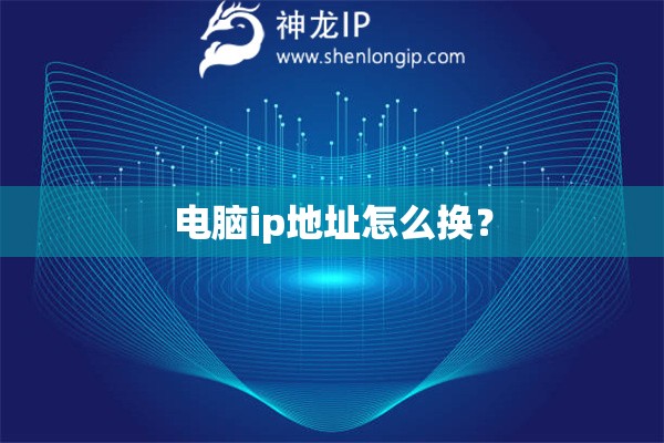 电脑ip地址怎么换？