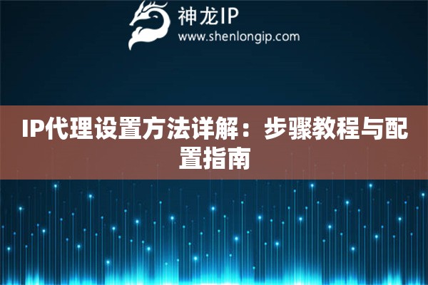 IP代理设置方法详解：步骤教程与配置指南