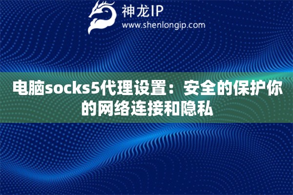 电脑socks5代理设置：安全的保护你的网络连接和隐私