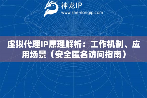 虚拟代理IP原理解析：工作机制、应用场景（安全匿名访问指南）