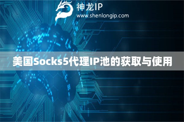 美国Socks5代理IP池的获取与使用