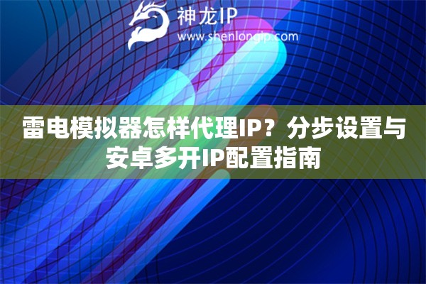 雷电模拟器怎样代理IP？分步设置与安卓多开IP配置指南