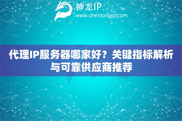 代理IP服务器哪家好？关键指标解析与可靠供应商推荐