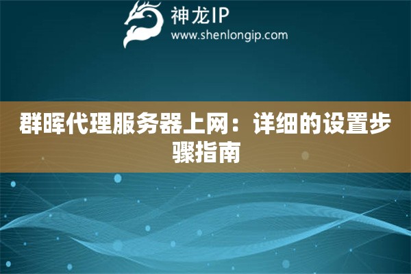 群晖代理服务器上网：详细的设置步骤指南